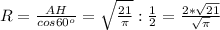 R= \frac{AH}{cos60^o} = \sqrt{ \frac{21}{ \pi } } : \frac{1}{2} = \frac{2* \sqrt{21} }{ \sqrt{ \pi }}