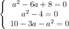 \left\{\begin{array}{I} a^2-6a+8=0 \\ a^2-4=0 \\ 10-3a-a^2=0 \end{array}}