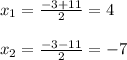 x _{1}= \frac{-3+11}{2} =4\\\\x _{2} = \frac{-3-11}{2}=-7