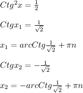 Ctg ^{2}x= \frac{1}{2}\\\\Ctgx _{1}= \frac{1}{ \sqrt{2} } \\\\x _{1}=arcCtg \frac{1}{ \sqrt{2} } + \pi n\\\\Ctgx _{2}=- \frac{1}{ \sqrt{2} }\\\\ x_{2}=-arcCtg \frac{1}{ \sqrt{2} }+ \pi n