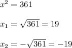 x^{2} =361\\\\x _{1}= \sqrt{361}=19\\\\x _{2}=- \sqrt{361}=-19