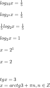 log_{32}x= \frac{1}{5}\\\\log_{2^5}x= \frac{1}{5}\\\\ \frac{1}{5}log_2x= \frac{1}{5}\\\\log_2x=1\\\\x=2^1\\\\x=2\\\\\\tgx=3\\x=arctg3+ \pi n, n\in Z