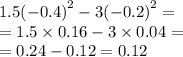 1.5 {( - 0.4)}^{2} - 3 { (- 0.2)}^{2} = \\ = 1.5 \times 0.16 - 3 \times 0.04 = \\ = 0.24 - 0.12 = 0.12