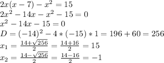 2x(x-7)- x^{2} =15 \\ 2 x^{2} -14x- x^{2} -15=0 \\ x^{2} -14x-15=0 \\ D= (-14)^{2}-4*(-15)*1=196+60=256 \\ x_{1} = \frac{14+ \sqrt{256} }{2} = \frac{14+16}{2}=15 \\ x_{2} = \frac{14- \sqrt{256} }{2} =\frac{14-16}{2}=-1