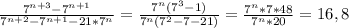 \frac{7 ^{n+3}-7 ^{n+1} }{7 ^{n+2} -7 ^{n+1}-21*7 ^{n} }= \frac{7 ^{n}(7 ^{3}-1) }{7 ^{n}(7 ^{2}-7-21) } = \frac{7 ^{n}*7*48 }{7 ^{n}*20 }= 16,8