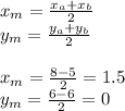 x_{m} = \frac{ x_{a} + x_{b}}{2} \\ y_{m} = \frac{ y_{a} + y_{b}}{2} \\ \\ x_{m} = \frac{ 8 - 5}{2} = 1.5\\y_{m} = \frac{ 6 - 6}{2} = 0