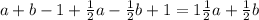 a+b-1+ \frac{1}{2}a- \frac{1}{2}b+1 = 1 \frac{1}{2}a+ \frac{1}{2}b