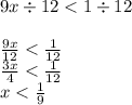 9x \div 12 < 1 \div 12 \\ \\ \frac{9x}{12} < \frac{1}{12} \\ \frac{3x}{4} < \frac{1}{12} \\ x < \frac{1}{9}