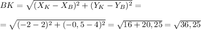 BK = \sqrt{(X_K-X_B)^2+(Y_K-Y_B)^2} = \\ \\ = \sqrt{(-2-2)^2+(-0,5-4)^2}= \sqrt{16+20,25} = \sqrt{36,25}