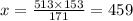 x = \frac{513 \times 153}{171} = 459