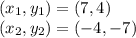 (x_1,y_1)=(7,4) \\ (x_2,y_2)=(-4,-7)