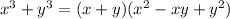 x^{3} + y^{3} =(x+y)( x^{2} -xy+ y^{2} )