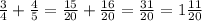 \frac{3}{4} + \frac{4}{5} = \frac{15}{20} + \frac{16}{20} = \frac{31}{20} = 1 \frac{11}{20}