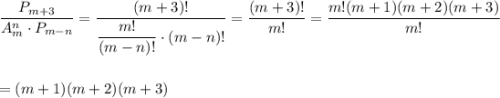 \displaystyle \dfrac{P_{m+3}}{A^n_m\cdot P_{m-n}}=\dfrac{(m+3)!}{\dfrac{m!}{(m-n)!}\cdot (m-n)!}=\dfrac{(m+3)!}{m!}=\dfrac{m!(m+1)(m+2)(m+3)}{m!}\\ \\ \\ =(m+1)(m+2)(m+3)