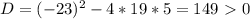 D = (-23)^2 - 4 * 19 * 5 = 149 \ \textgreater \ 0