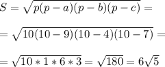 S = \sqrt{p(p-a)(p-b)(p-c)} = \\ \\ =\sqrt{10(10-9)(10-4)(10-7)} = \\ \\ =\sqrt{10*1*6*3} = \sqrt{180} = 6\sqrt{5}