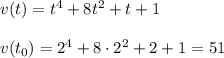 v(t)=t^4+8t^2+t+1\\ \\ v(t_0)=2^4+8\cdot 2^2+2+1=51
