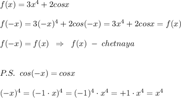 f(x)=3x^4+2cosx\\\\f(-x)=3(-x)^4+2cos(-x)=3x^4+2cosx=f(x)\\\\f(-x)=f(x)\; \; \Rightarrow \; \; f(x) \; -\; chetnaya\\\\\\P.S.\; \; cos(-x)=cosx\\\\(-x)^4=(-1\cdot x)^4=(-1)^4\cdot x^4=+1\cdot x^4=x^4