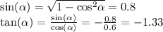 \sin( \alpha ) = \sqrt{ 1 - { \cos}^{2} \alpha } = 0.8 \\ \tan( \alpha ) = \frac{ \sin( \alpha ) }{ \cos( \alpha ) } = - \frac{0.8}{0.6} = - 1.33