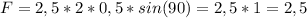 F=2,5*2*0,5*sin(90)=2,5*1=2,5