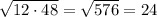 \sqrt{12\cdot 48}=\sqrt{576}=24