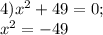 4) x^{2} +49 =0;\\x^{2} =-49 \\