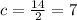 c= \frac{14}{2} =7