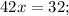 &#10;42x=32;