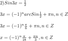 2)Sin3x=\frac{1}{2}\\\\3x=(-1)^{n}arcSin\frac{1}{2}+\pi n,n\in Z\\\\3x=(-1)^{n}\frac{\pi }{6}}+\pi n,n\in Z\\\\x=(-1)^{n}\frac{\pi }{18}+\frac{\pi n }{3},n\in Z