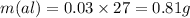 m(al) = 0.03 \times 27 = 0.81g