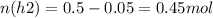 n(h2) = 0.5 - 0.05 = 0.45mol