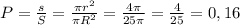 P= \frac{s}{S}=\frac{\pi r^2}{\pi R^2}= \frac{4\pi }{25\pi } =\frac{4}{25}=0,16