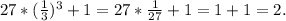 27* ( \frac{1}{3} )^{3} + 1 = 27 * \frac{1}{27} + 1 = 1 + 1 = 2.