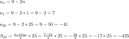 a _{n}=9-2n\\\\ a_{1} =9-2*1=9-2=7\\\\ a_{25} =9-2*25 =9-50=-41\\\\S _{25}= \frac{ a_{1}+ a_{25} }{2}*25= \frac{7-41}{2} *25=- \frac{34}{2} *25=-17*25=-425