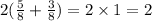 2( \frac{5}{8} + \frac{3}{8} ) = 2 \times 1 = 2