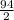 \frac{94}{2}