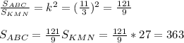 \frac{S_{ABC}}{S_{KMN}} =k^2=( \frac{11}{3} )^2= \frac{121}{9} \\ \\ S_{ABC}= \frac{121}{9} S_{KMN}= \frac{121}{9} *27=363