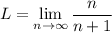 \displaystyle L=\lim_{n\to \infty} \frac{n}{n+1}