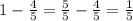 1 - \frac{4}{5} = \frac{5}{5} - \frac{4}{5} = \frac{1}{5}