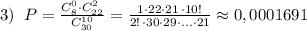 3)\; \; P=\frac{C_8^0\cdot C_{22}^2}{C_{30}^{10}}=\frac{1\cdot 22\cdot 21\, \cdot 10!}{2!\, \cdot 30\cdot 29\cdot ...\cdot 21}\approx 0,0001691