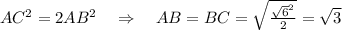 AC^2 = 2AB^2 \ \ \ \Rightarrow \ \ \ AB=BC = \sqrt{\frac{ \sqrt{6}^2 }{2}} = \sqrt{3}