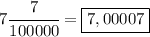 7\cfrac{7}{100000}=\boxed{7,00007}