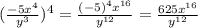 ( \frac{-5 x^{4} }{ y^{3} } )^{4} = \frac{(-5)^{4}x^{16}}{y^{12}} = \frac{625 x^{16} }{y^{12}}
