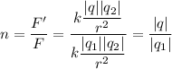 n= \dfrac{F'}{F} = \dfrac{k \dfrac{|q||q_2|}{r^2} }{k \dfrac{|q_1||q_2|}{r^2} } = \dfrac{|q|}{|q_1|}