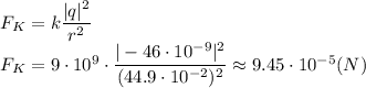 F_K=k \dfrac{|q|^2}{r^2} &#10;\\\&#10;F_K=9\cdot10^9\cdot \dfrac{|-46\cdot10^{-9}|^2}{(44.9\cdot10^{-2})^2} \approx 9.45\cdot 10^{-5}(N)