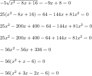-5\sqrt{ x^{2} -8x+16}=-9x+8 =0\\ \\ &#10;25( x^{2} -8x+16)=64-144x+81 x^{2} =0 \\ \\ &#10;25 x^{2} -200x+400=64-144x+81 x^{2} =0 \\ \\ &#10;25 x^{2} -200x+400-64+144x-81 x^{2}=0 \\ \\ &#10;-56 x^{2} -56x+336=0 \\ \\ &#10;-56( x^{2} +x-6)=0 \\ \\ &#10;-56( x^{2} +3x-2x-6)=0