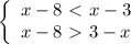 \left\{\begin{array}{l} x-8\ \textless \ x-3 \\ x-8\ \textgreater \ 3-x \end{array}
