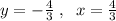 y=-\frac{4}{3}\; ,\; \; x=\frac{4}{3}