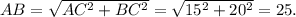 AB = \sqrt{AC^{2} + BC^{2}}= \sqrt{15^{2} + 20^{2}}= 25.