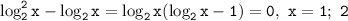 \mathtt{\log_2^2x-\log_2x=\log_2x(\log_2x-1)=0,~x=1;~2}